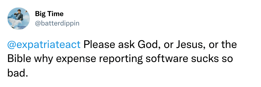 Please ask God, or Jesus, or the Bible why expense reporting software sucks so bad.