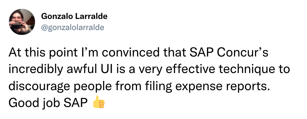 At this point I’m convinced that SAP Concur’s incredibly awful UI is a very effective technique to discourage people from filing expense reports. Good job SAP 