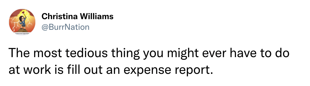 The most tedious thing you might ever have to do at work is fill out an expense report.