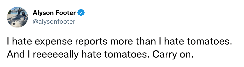 I hate expense reports more than I hate tomatoes. And I reeeeeally hate tomatoes. Carry on.
