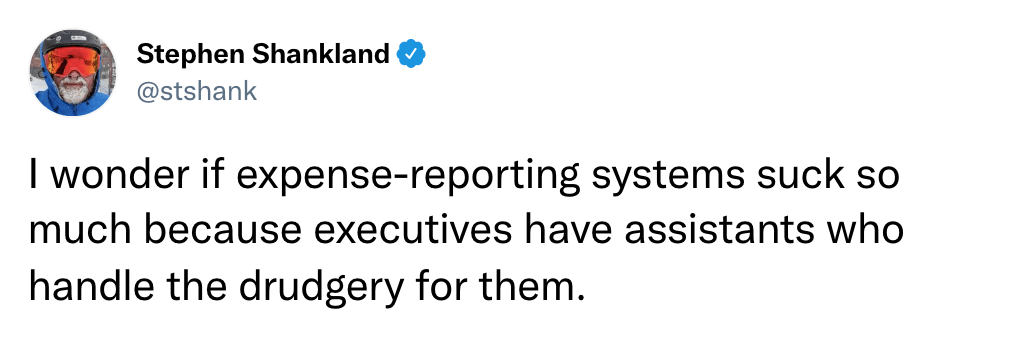 I wonder if expense-reporting systems suck so much because executives have assistants who handle the drudgery for them.